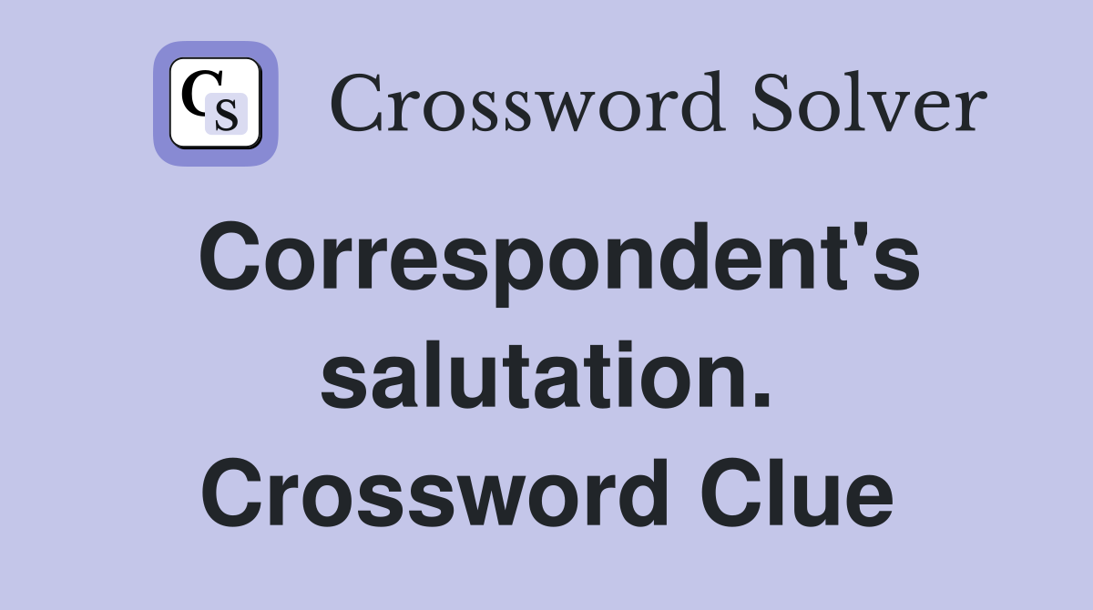 Correspondent's salutation. Crossword Clue