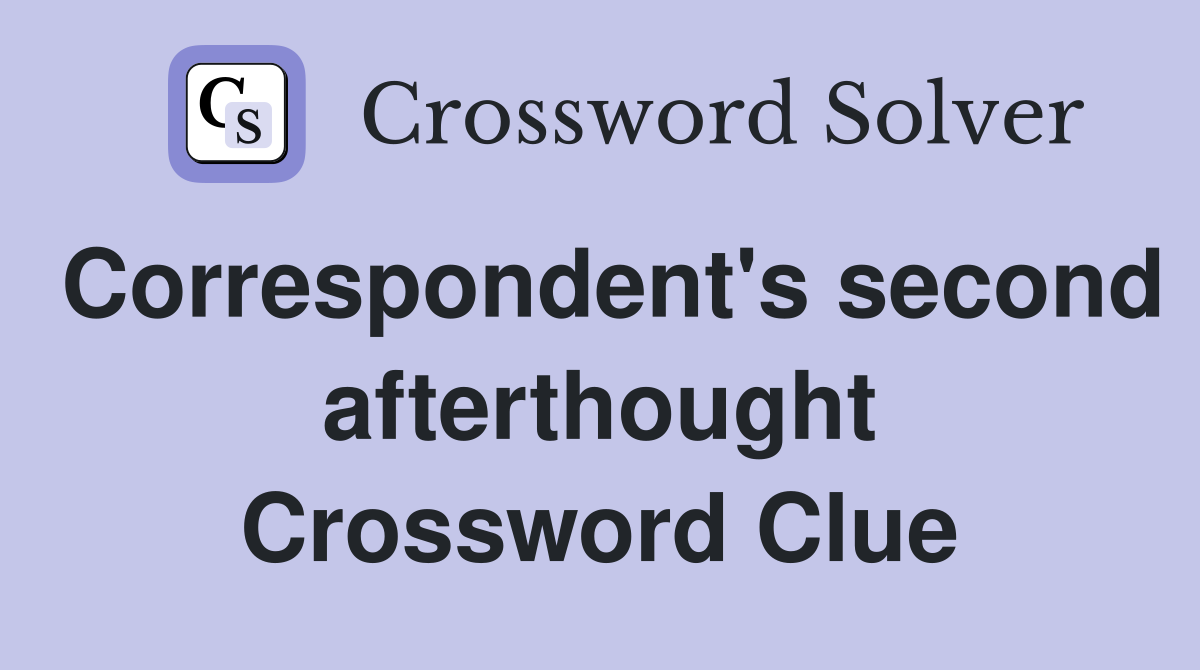 Correspondent's second afterthought Crossword Clue