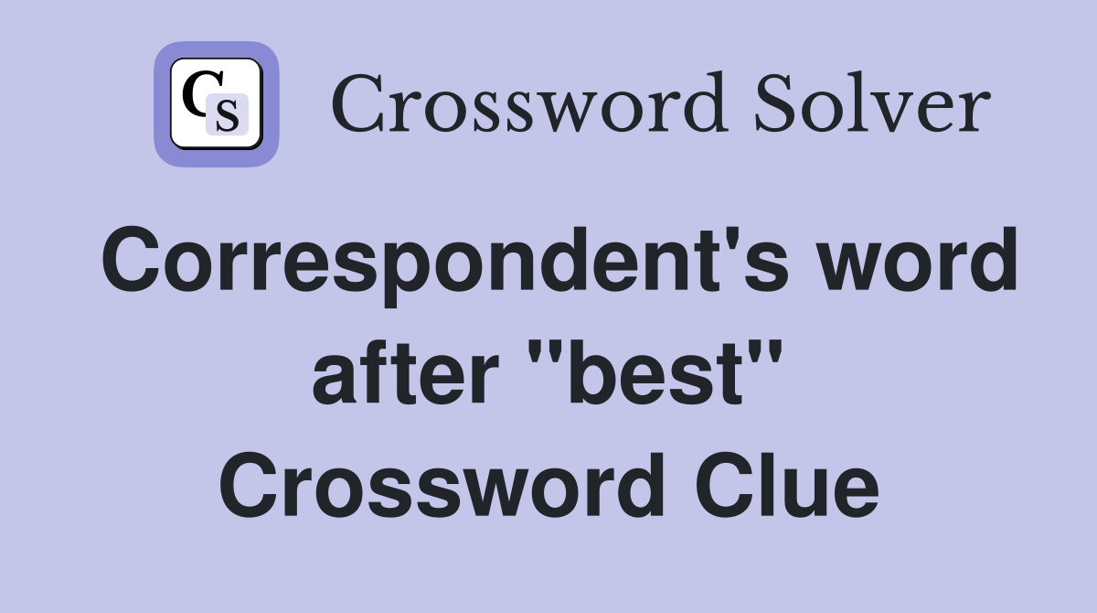 Correspondent's word after "best" Crossword Clue