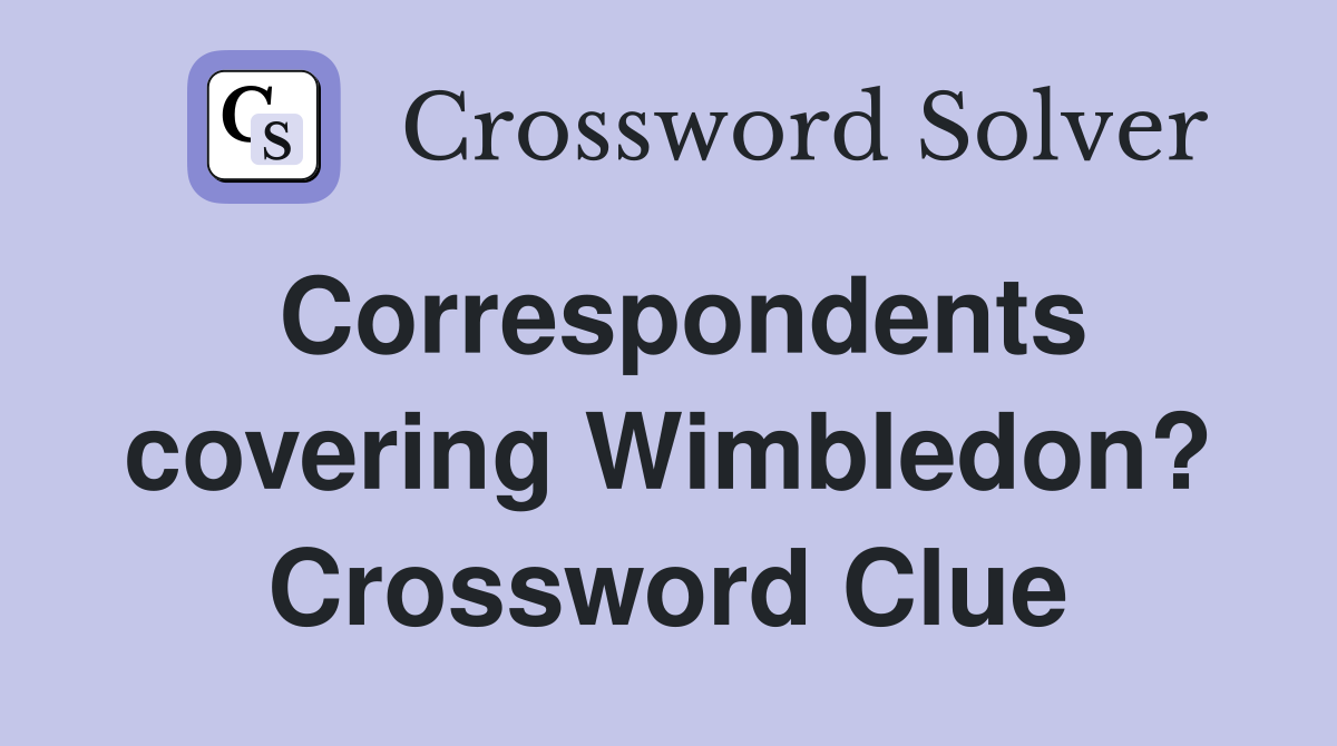 Correspondents covering Wimbledon? Crossword Clue