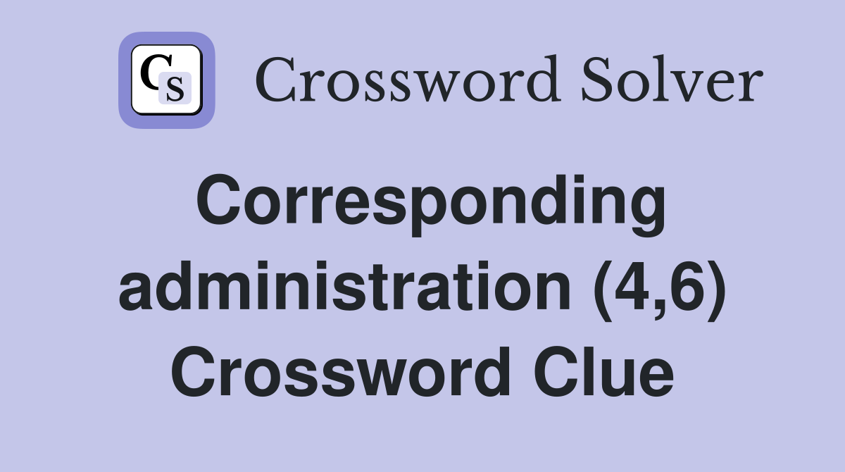Corresponding administration (4,6) Crossword Clue