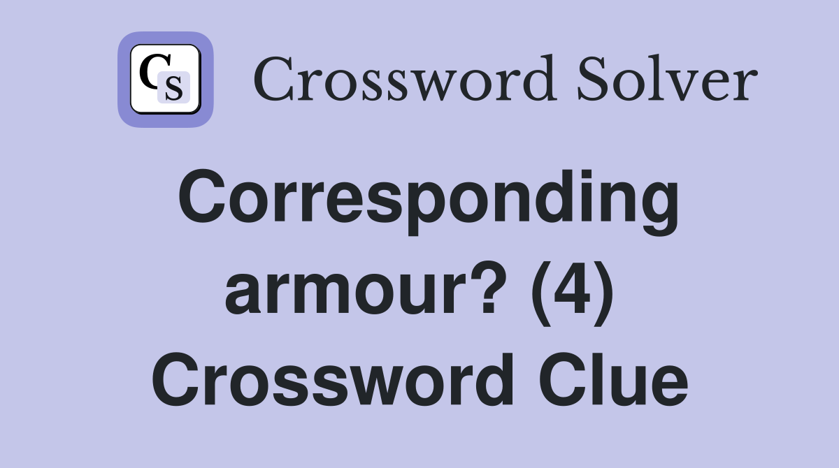 Corresponding armour? (4) Crossword Clue