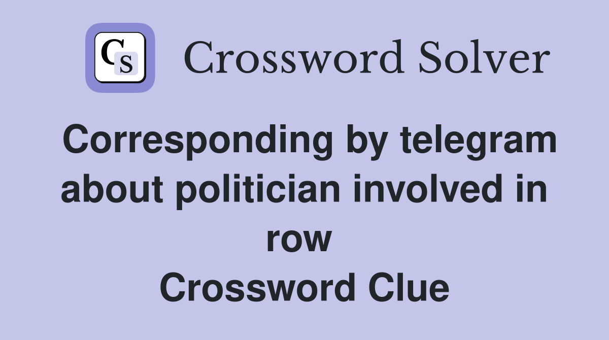 Corresponding by telegram about politician involved in row  Crossword Clue