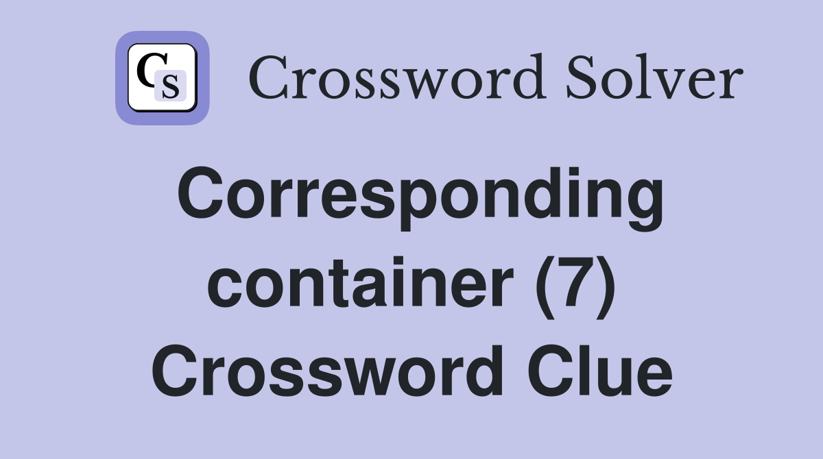 Corresponding container (7) Crossword Clue