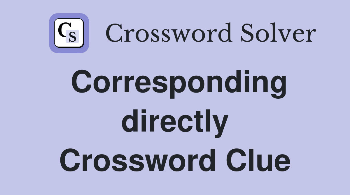 Corresponding directly Crossword Clue