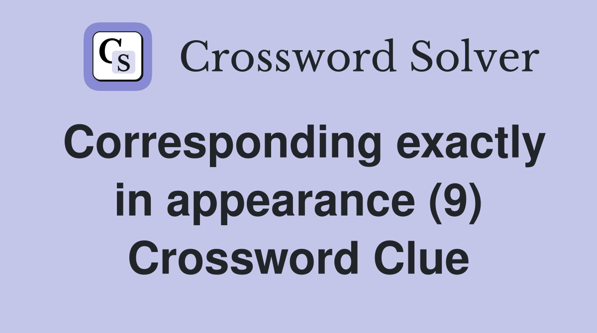Corresponding exactly in appearance (9) Crossword Clue