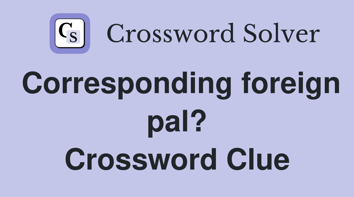 Corresponding foreign pal? Crossword Clue