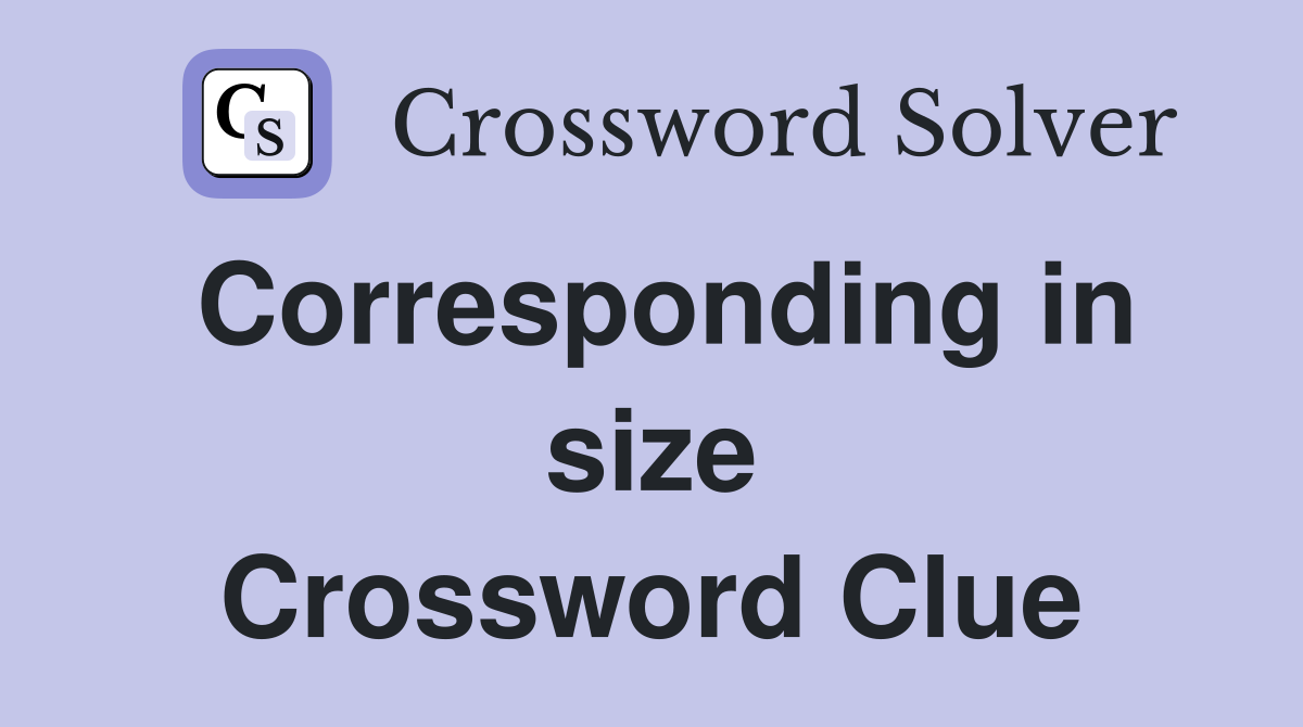 Corresponding in size Crossword Clue