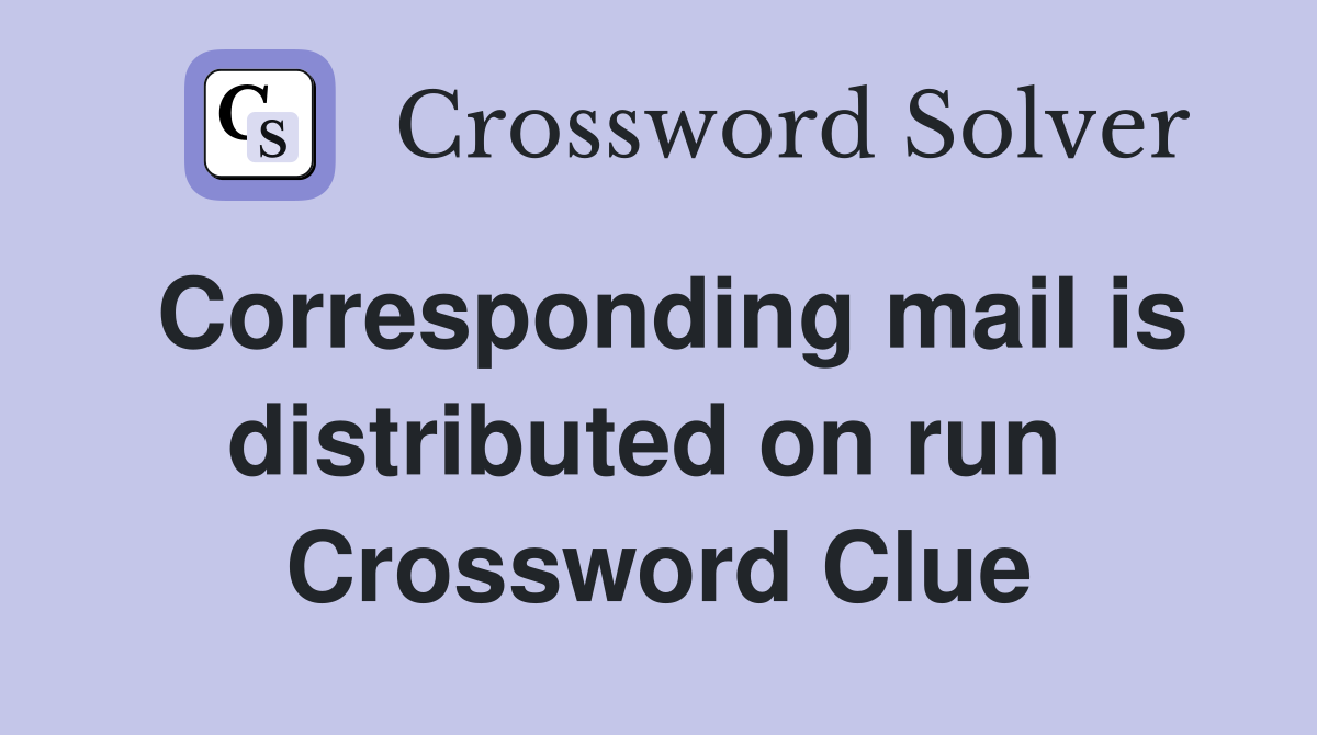 Corresponding mail is distributed on run  Crossword Clue