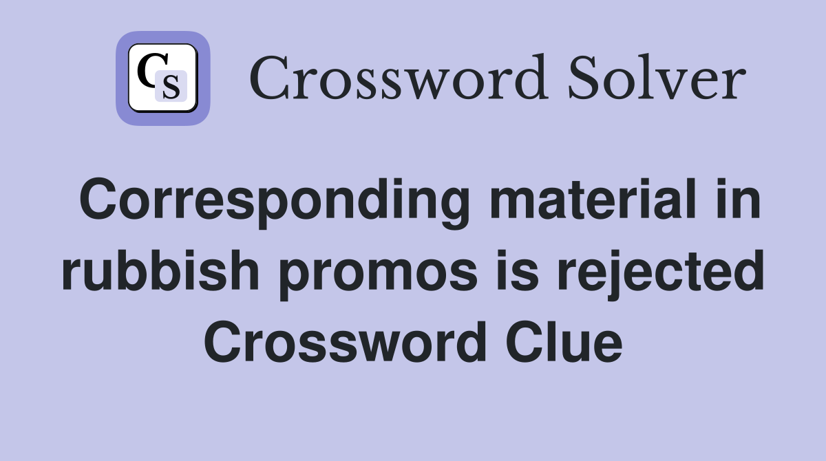 Corresponding material in rubbish promos is rejected Crossword Clue