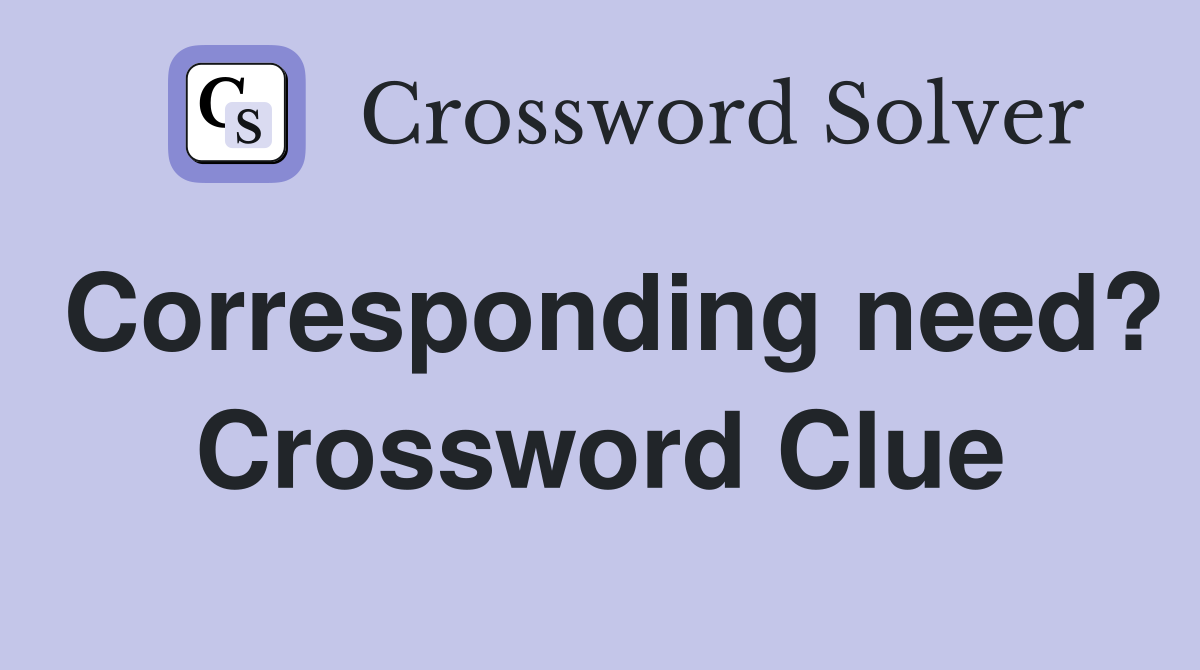 Corresponding need? Crossword Clue