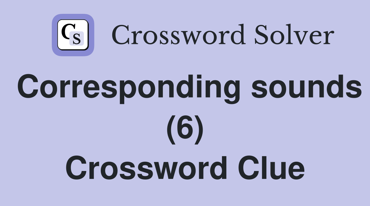 Corresponding sounds (6) Crossword Clue