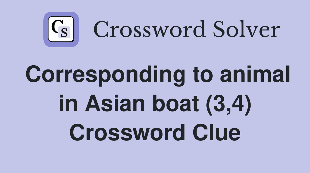 Corresponding to animal in Asian boat (3,4) Crossword Clue