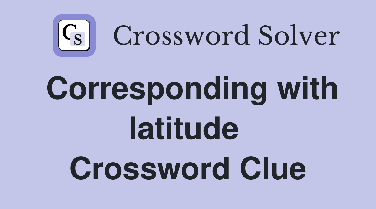 Corresponding with latitude  Crossword Clue