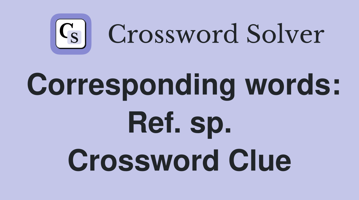Corresponding words: Ref. sp. Crossword Clue