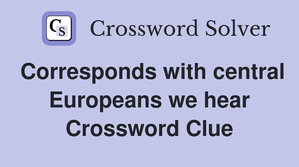 Corresponds with central Europeans we hear Crossword Clue