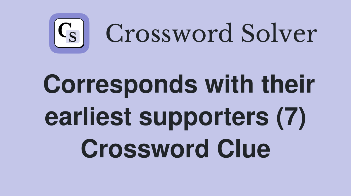 Corresponds with their earliest supporters (7) Crossword Clue