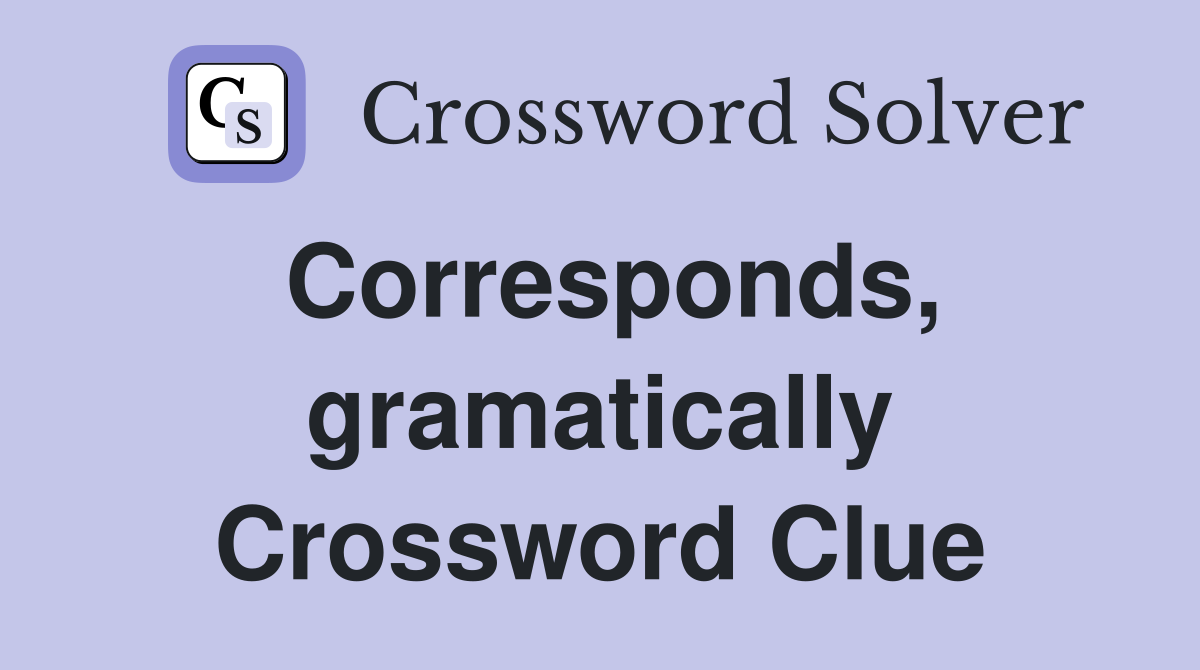 Corresponds, gramatically Crossword Clue