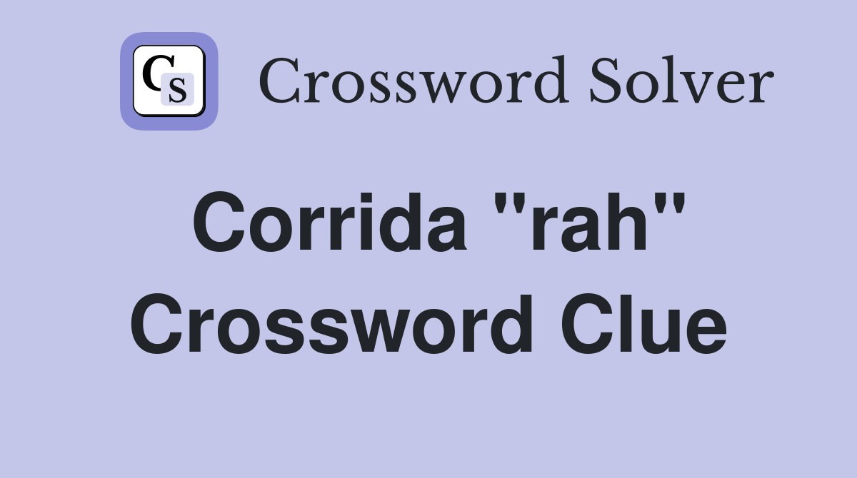 Corrida "rah" Crossword Clue