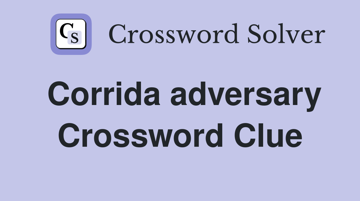 Corrida adversary Crossword Clue