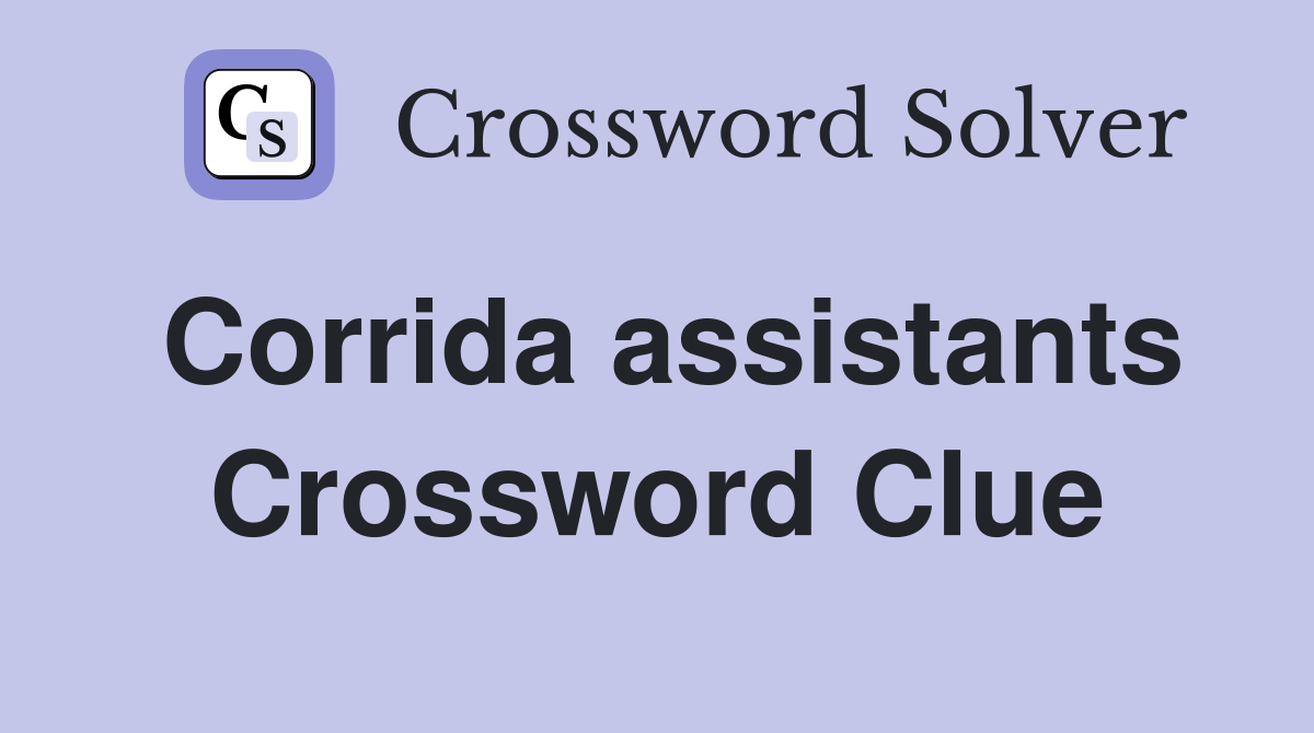 Corrida assistants Crossword Clue