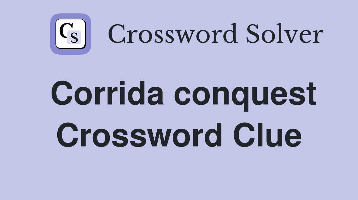 Corrida conquest Crossword Clue