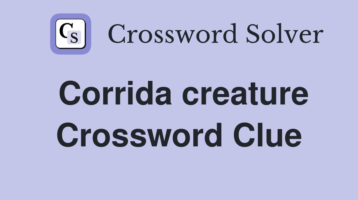 Corrida creature Crossword Clue