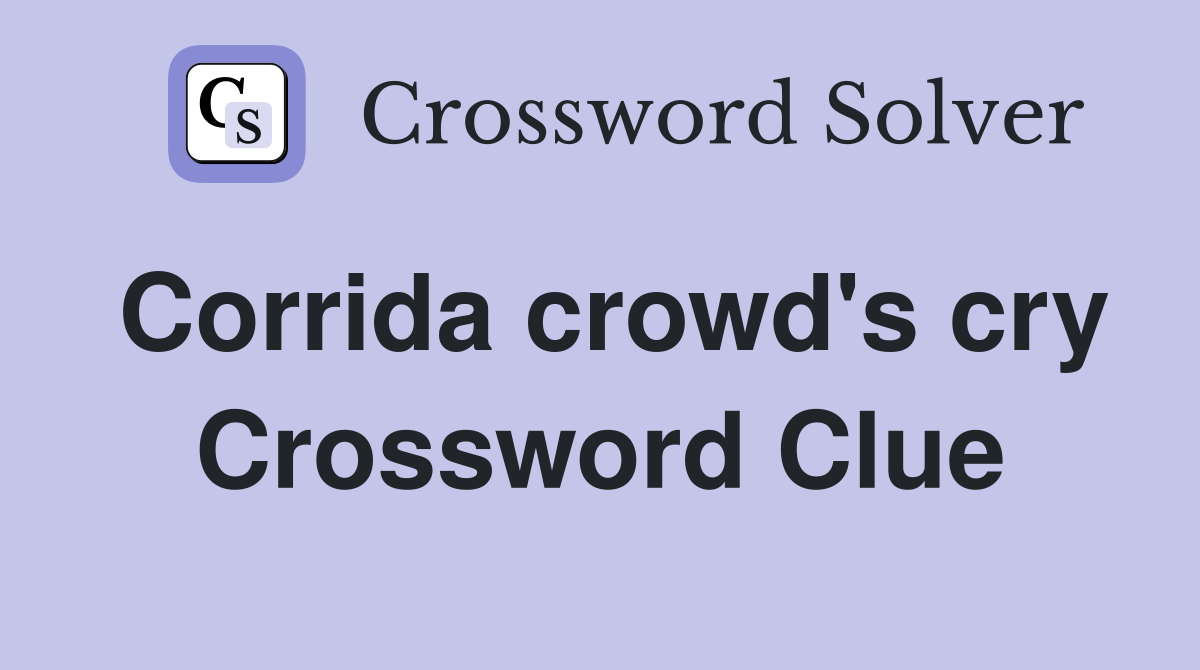 Corrida crowd's cry Crossword Clue