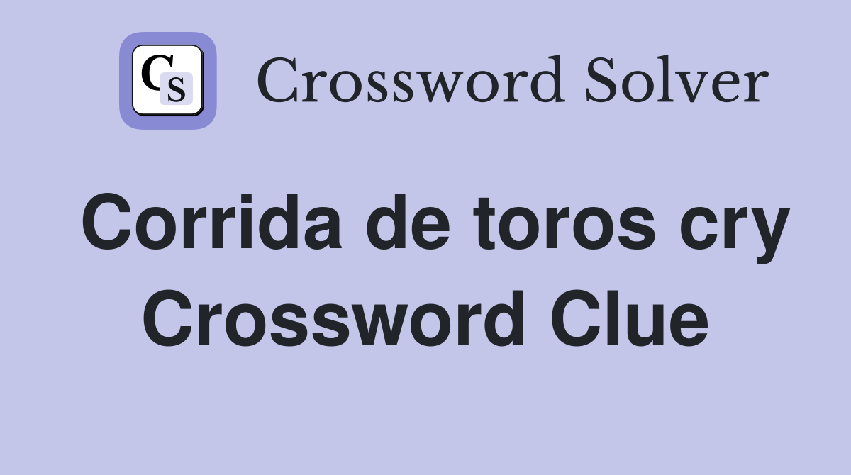 Corrida de toros cry Crossword Clue