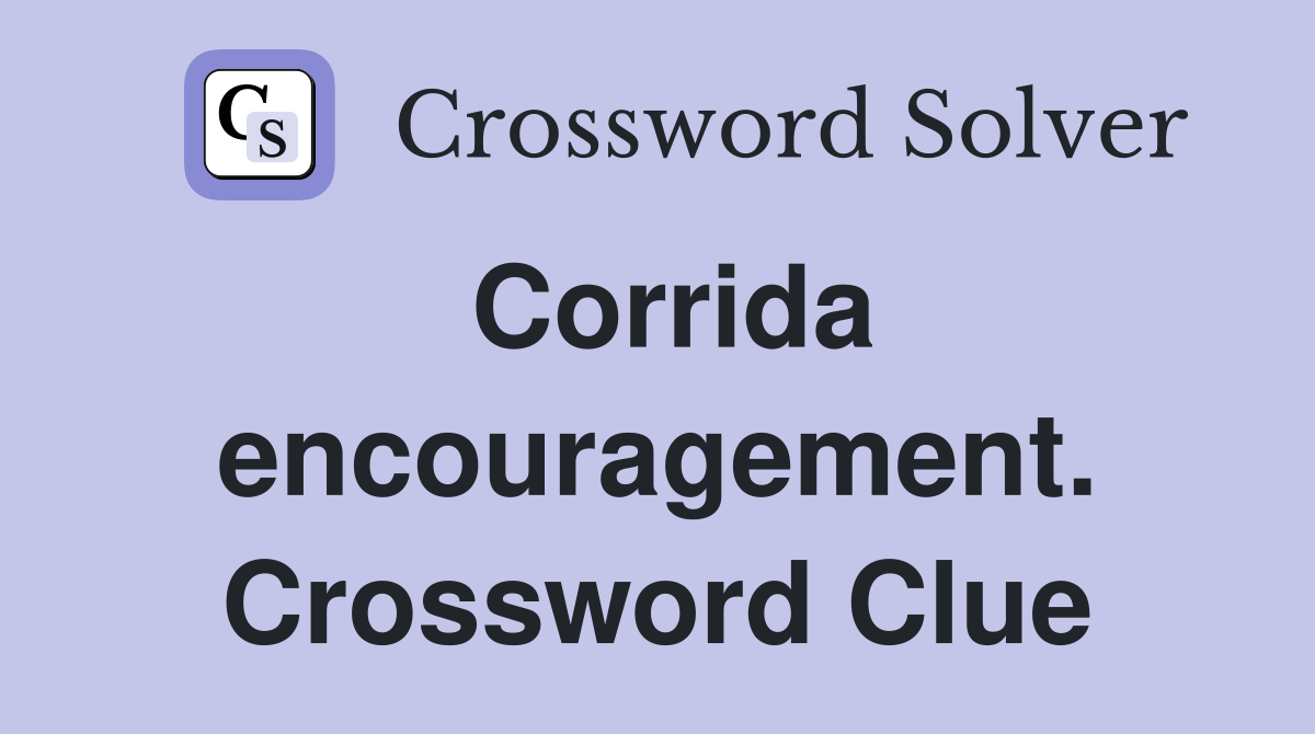 Corrida encouragement. Crossword Clue