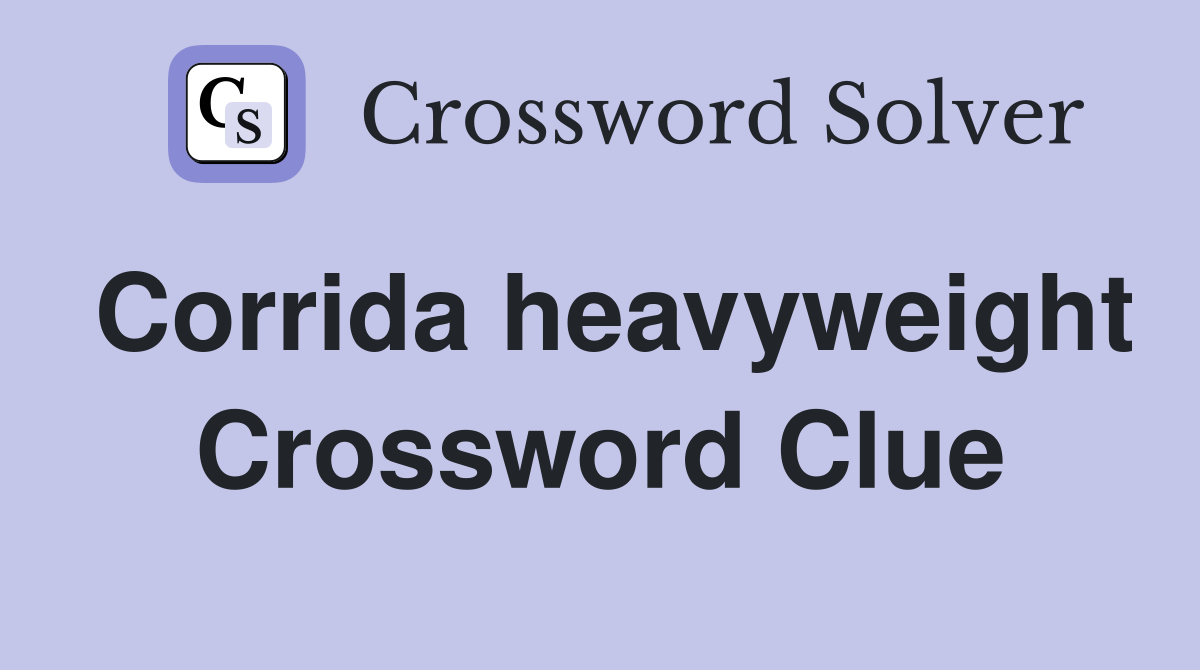 Corrida heavyweight Crossword Clue