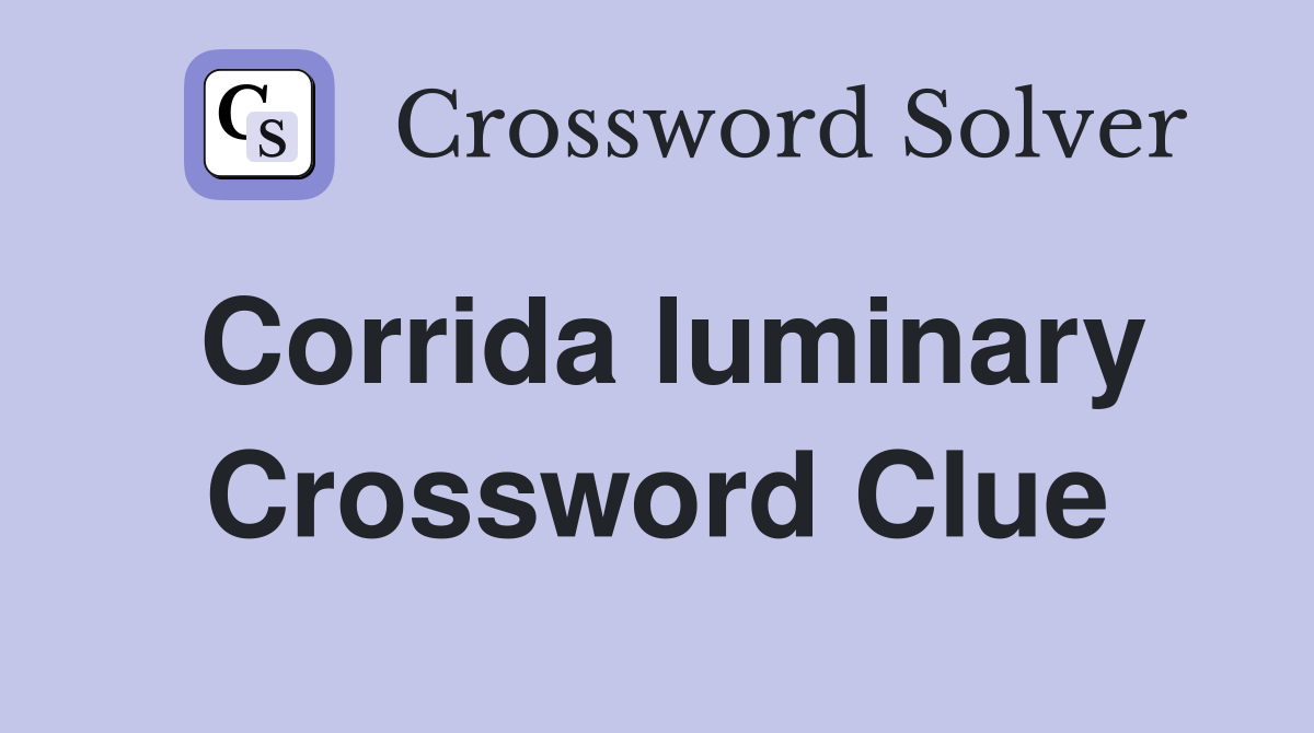 Corrida luminary Crossword Clue