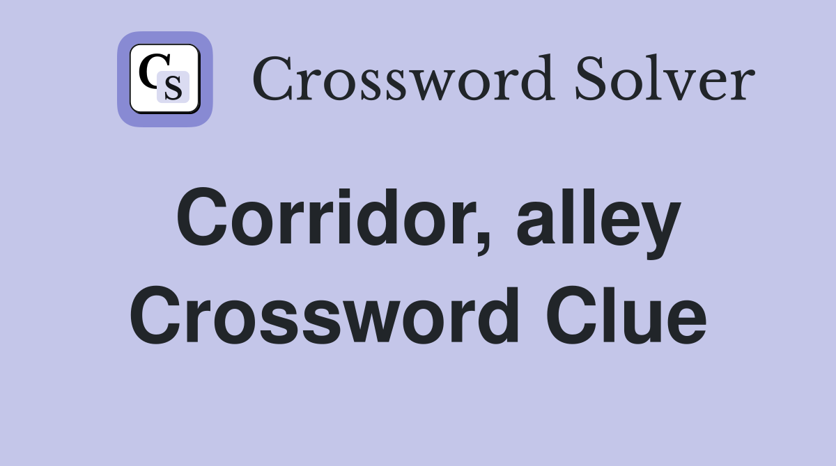 Corridor, alley Crossword Clue