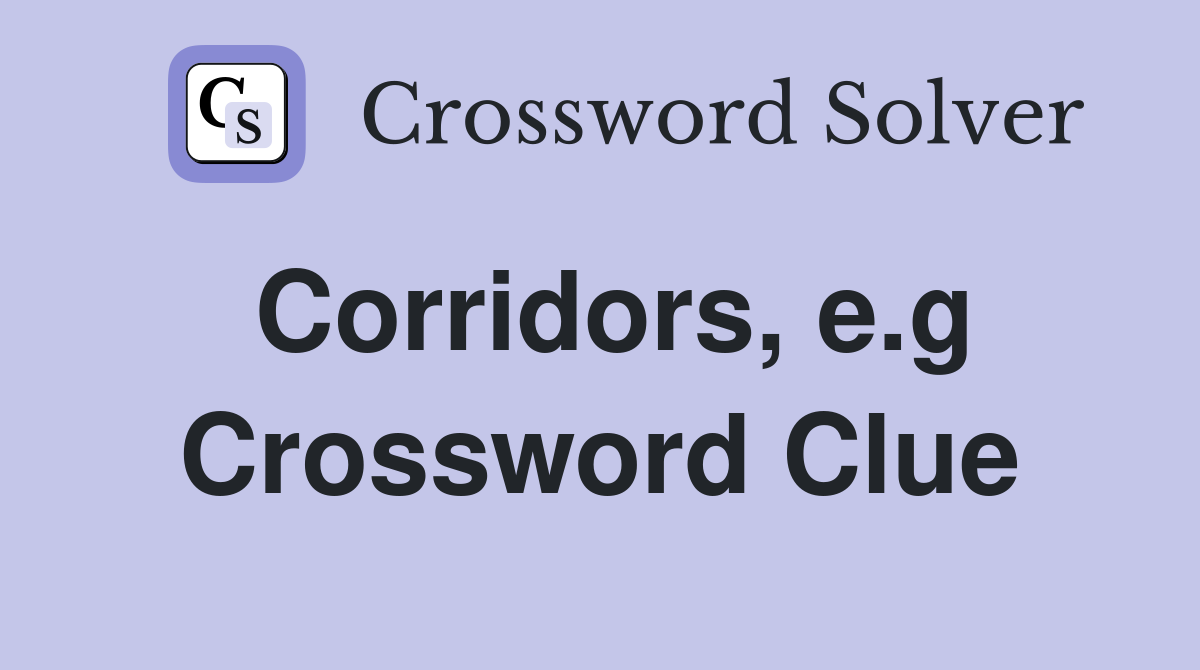 Corridors, e.g Crossword Clue