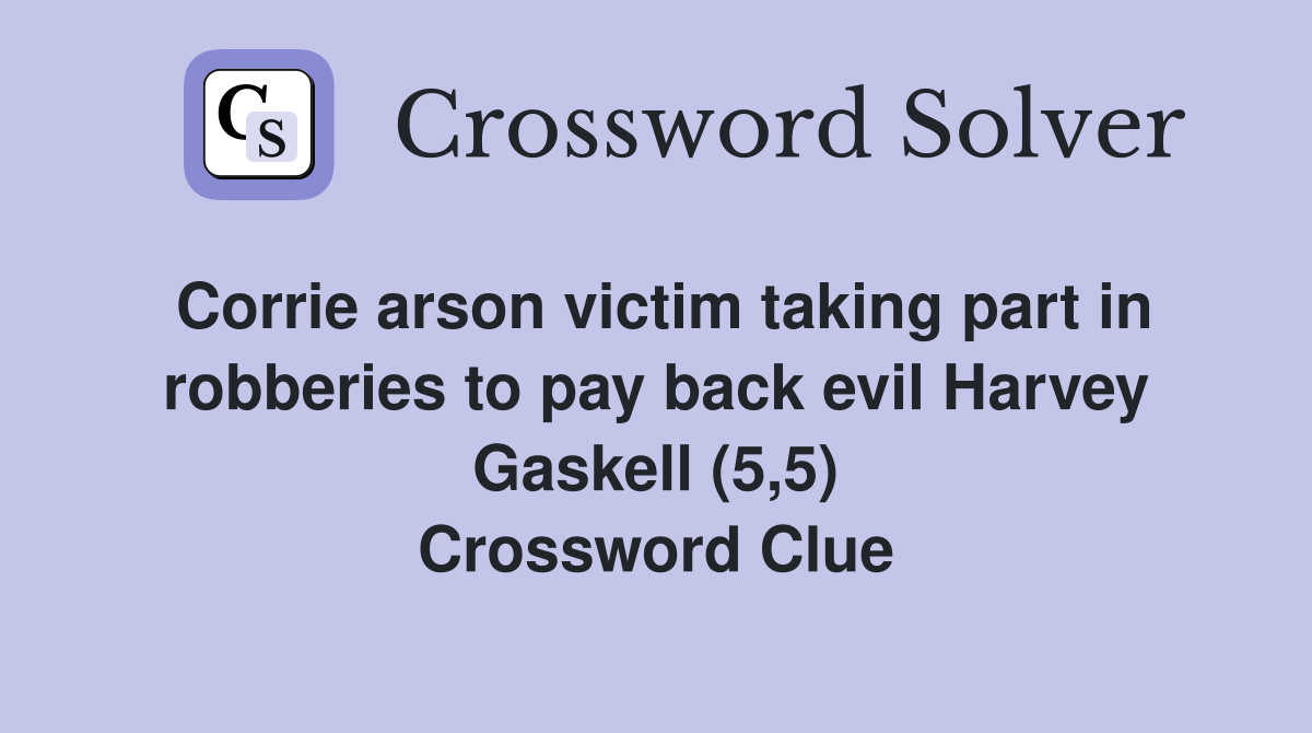 Corrie arson victim taking part in robberies to pay back evil Harvey Gaskell (5,5) Crossword Clue