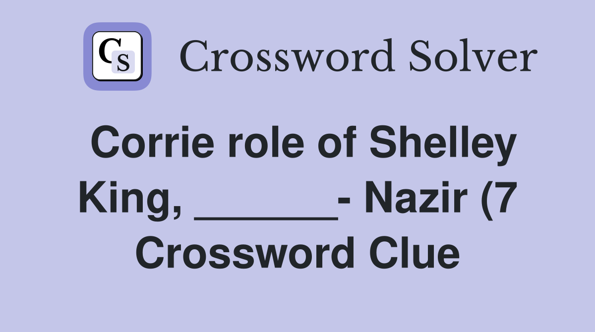 Corrie role of Shelley King Nazir (7) Crossword Clue Answers Corrie role of Shelley King Nazir (7) Crossword Clue Answers