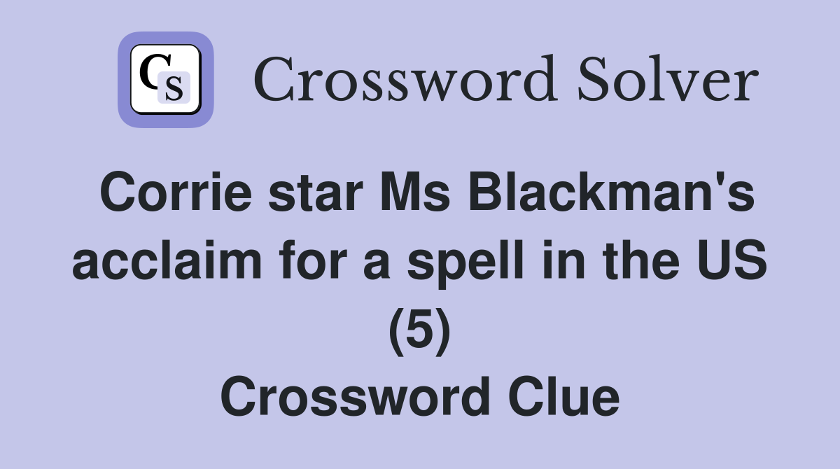 Corrie star Ms Blackman's acclaim for a spell in the US (5) Crossword Clue