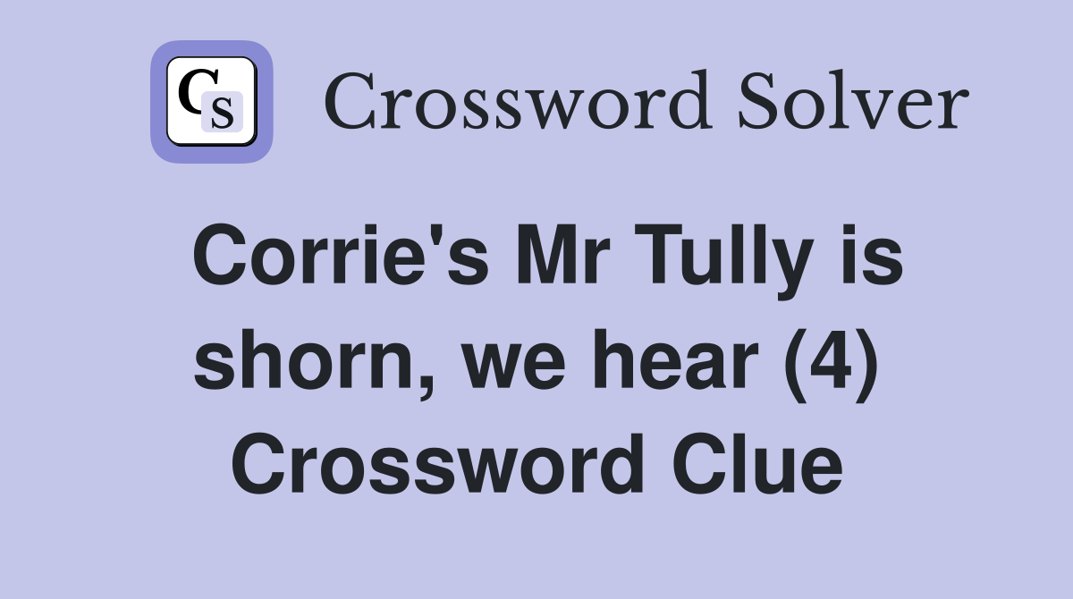 Corrie's Mr Tully is shorn, we hear (4) Crossword Clue