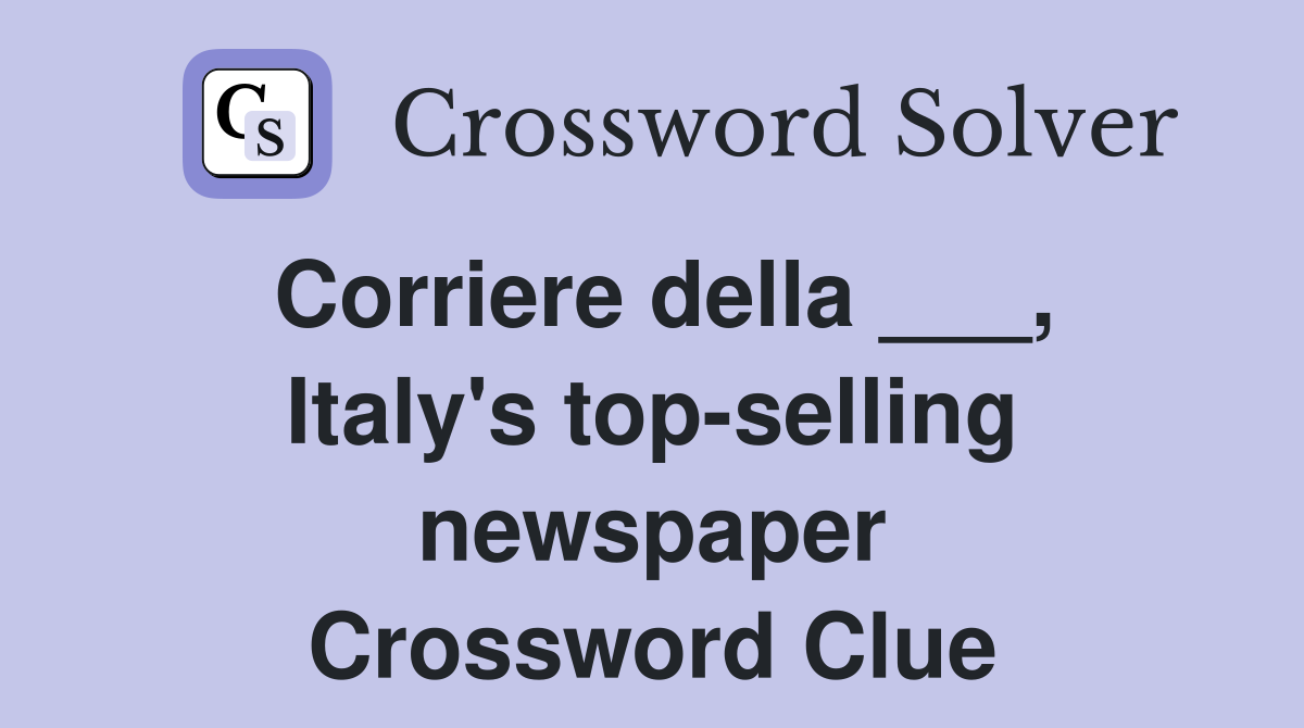 Corriere della ___, Italy's top-selling newspaper Crossword Clue