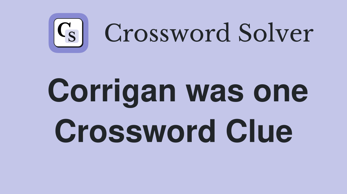 Corrigan was one Crossword Clue