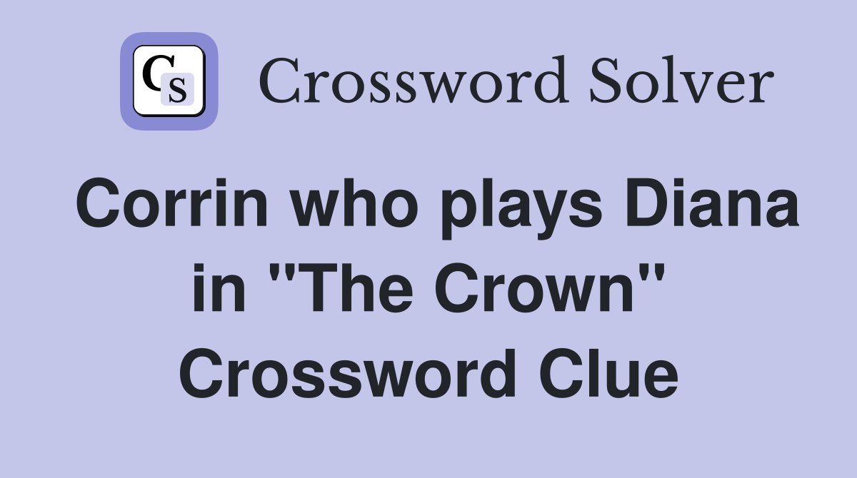 Corrin who plays Diana in "The Crown" Crossword Clue
