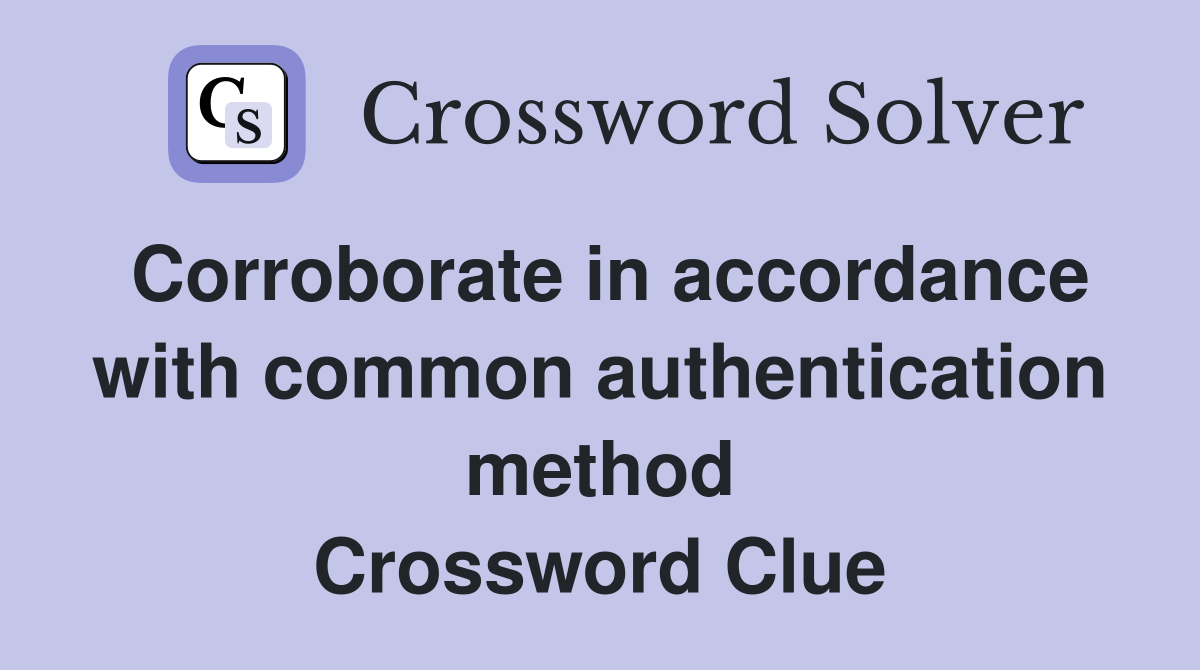 Corroborate in accordance with common authentication method Crossword Clue