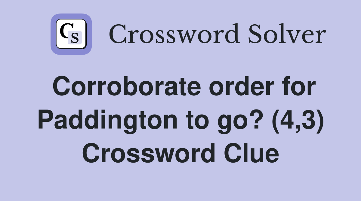 Corroborate order for Paddington to go? (4,3) Crossword Clue