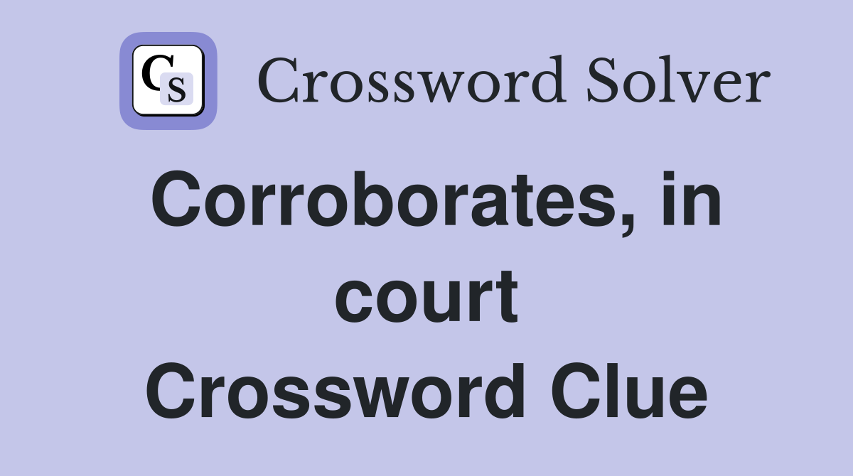 Corroborates, in court Crossword Clue