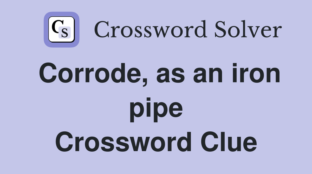 Corrode, as an iron pipe Crossword Clue