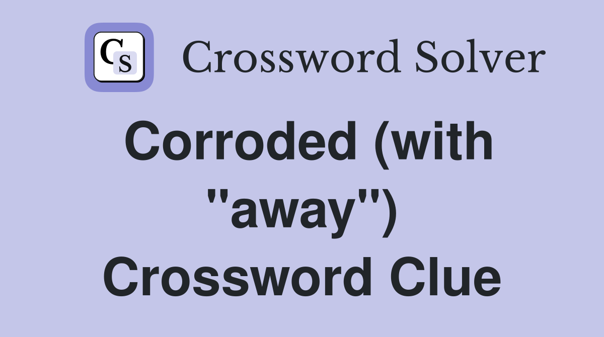 Corroded (with "away") Crossword Clue