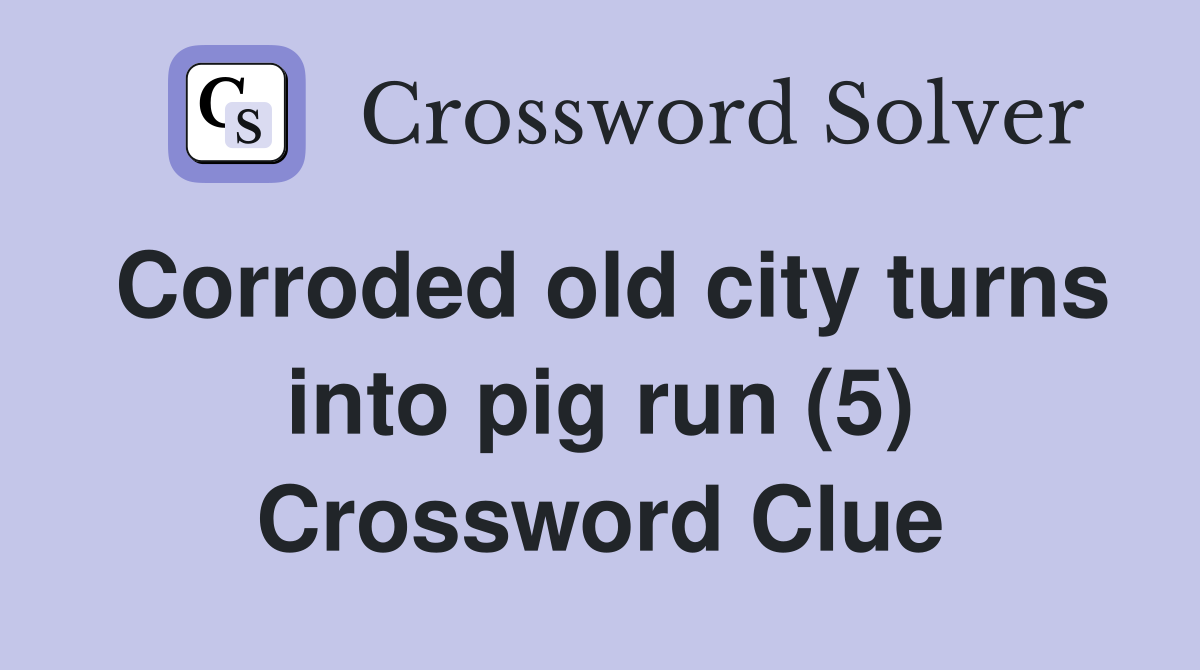 Corroded old city turns into pig run (5) Crossword Clue