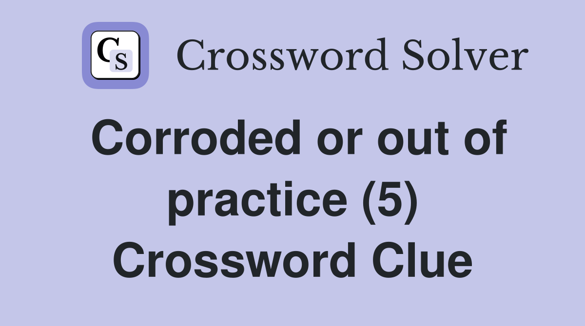 Corroded or out of practice (5) Crossword Clue
