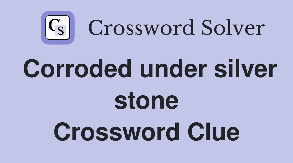 Corroded under silver stone Crossword Clue