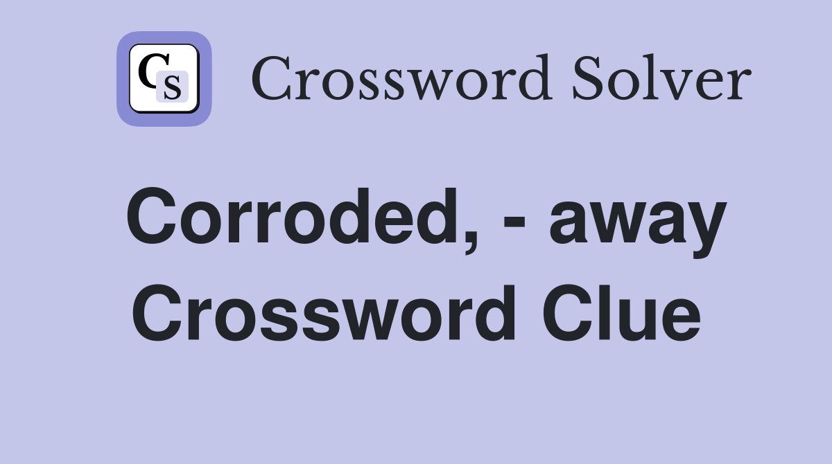 Corroded, - away Crossword Clue